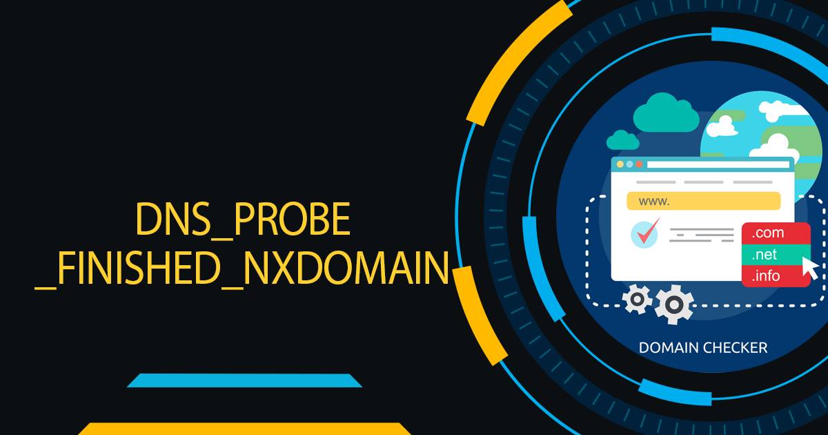 DNS_PROBE_FINISHED_NXDOMAIN là gì? 13 cách fix