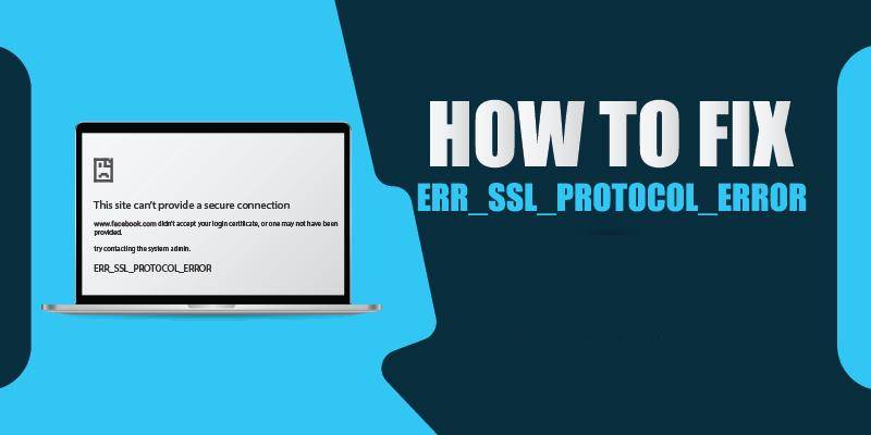 Hướng dẫn 10 cách fix lỗi “err_ssl_protocol_error” hiệu quả