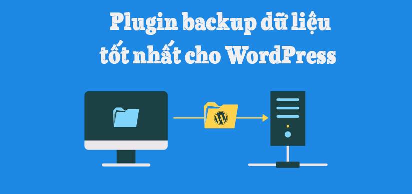 Tìm hiểu về 7 Plugin Backup WordPress tốt nhất hiện nay
