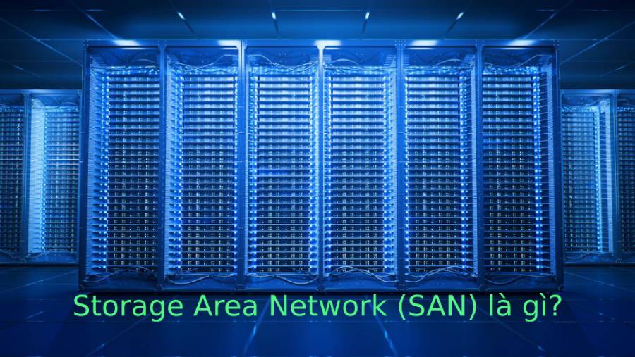 Storage Area Network (SAN) là gì? So sánh SAN vs NAS