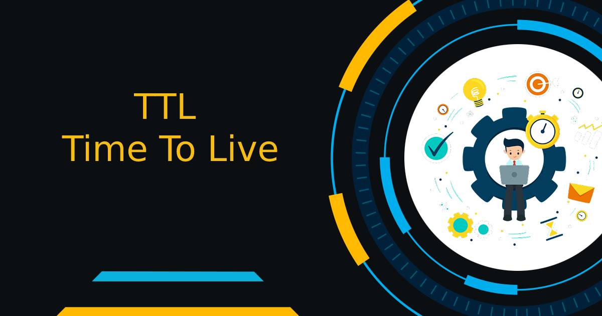 Time To Live (TTL) là gì? Cách hoạt động của TTL