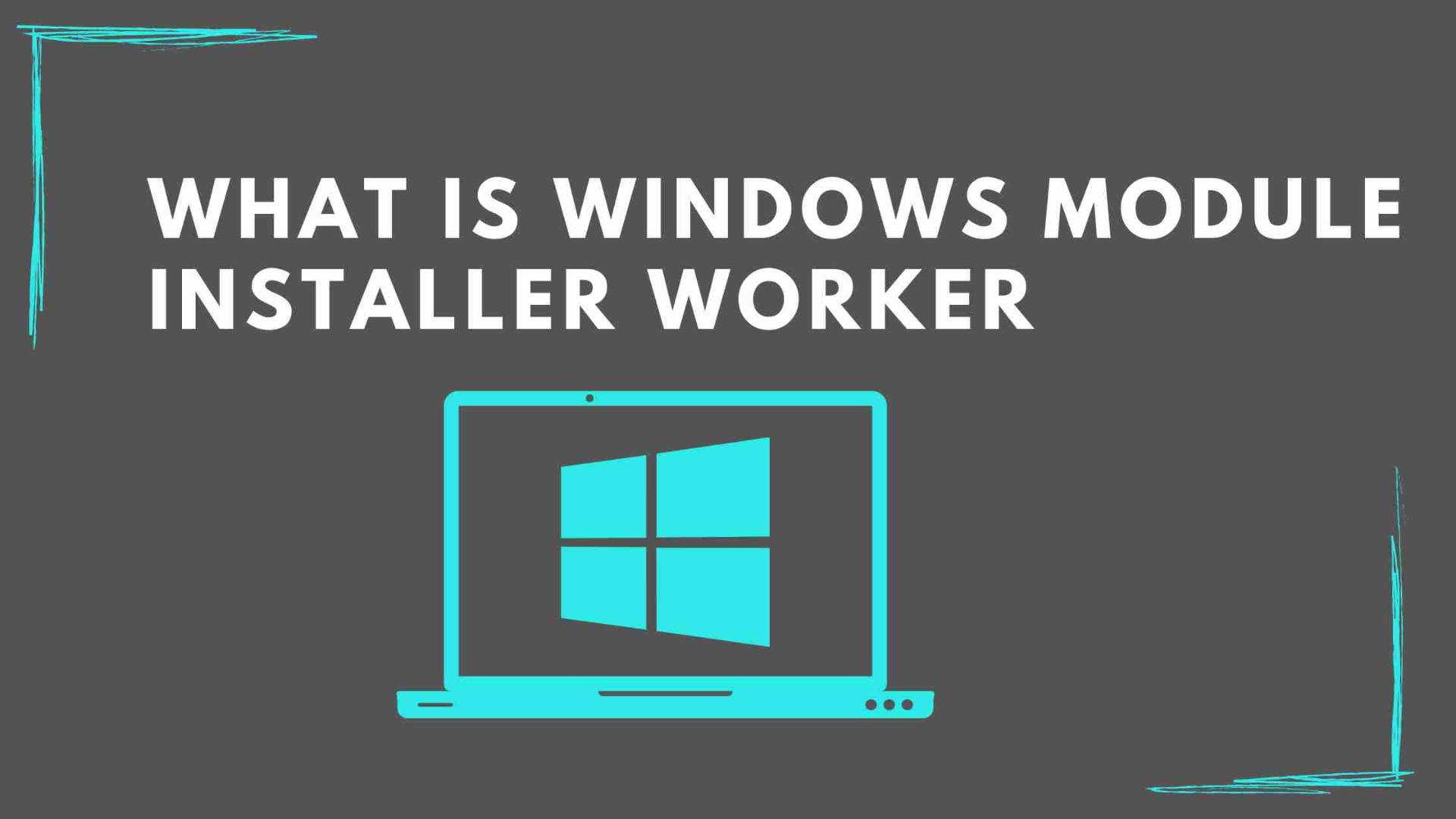 Windows Modules Installer Worker la gi