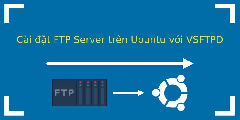 Cài đặt và cấu hình FTP Server trên Ubuntu với VSFTPD