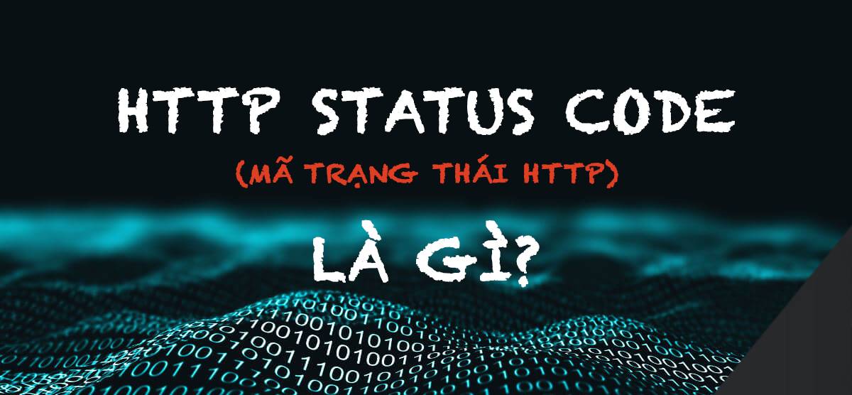 HTTP Status Codes là gì? Danh sách mã phổ biến nhất hiện nay