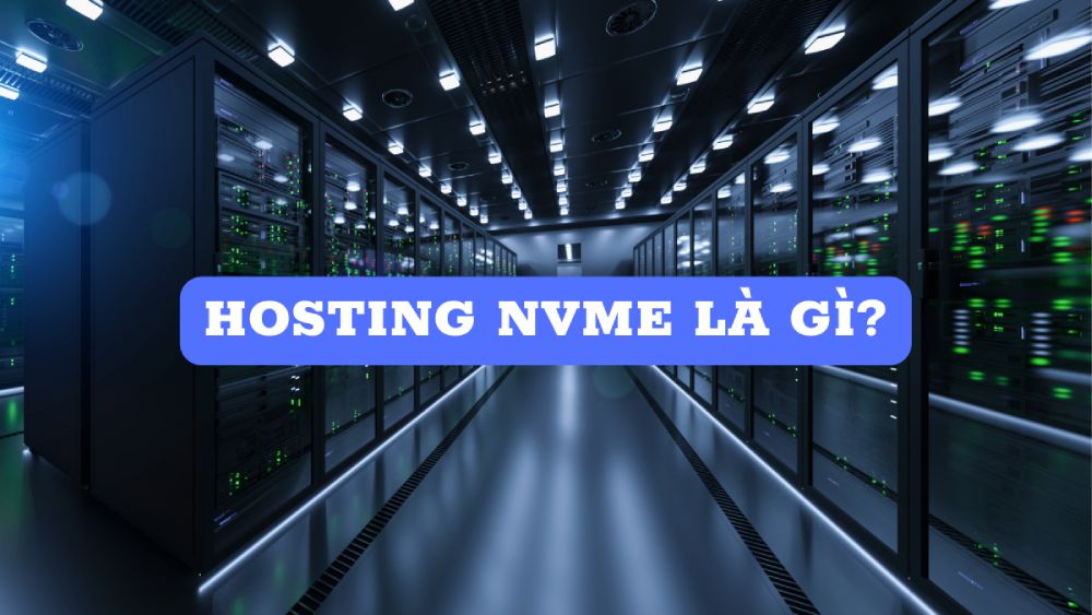 Hosting NVMe là gì? Lợi ích khi sử dụng NVMe Hosting
